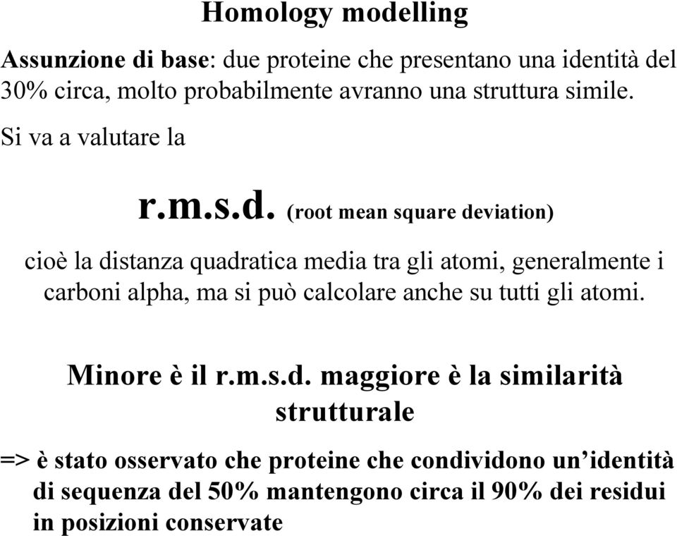 (root mean square deviation) cioè la distanza quadratica media tra gli atomi, generalmente i carboni alpha, ma si può calcolare