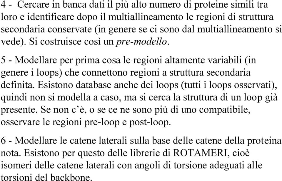 Esistono database anche dei loops (tutti i loops osservati), quindi non si modella a caso, ma si cerca la struttura di un loop già presente.