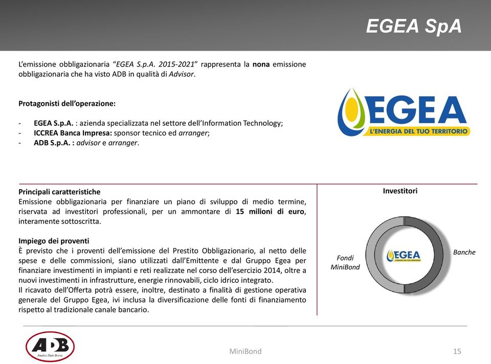 Principali caratteristiche Emissione obbligazionaria per finanziare un piano di sviluppo di medio termine, riservata ad investitori professionali, per un ammontare di 15 milioni di euro, interamente