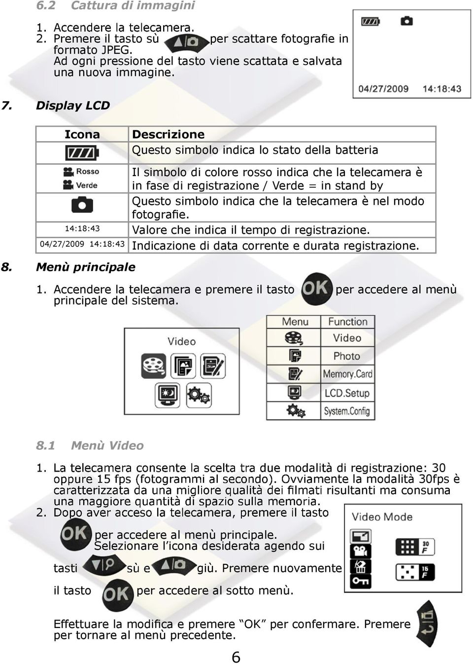 che la telecamera è nel modo fotografie. 14:18:43 Valore che indica il tempo di registrazione. 04/27/2009 14:18:43 Indicazione di data corrente e durata registrazione. 8. Menù principale 1.