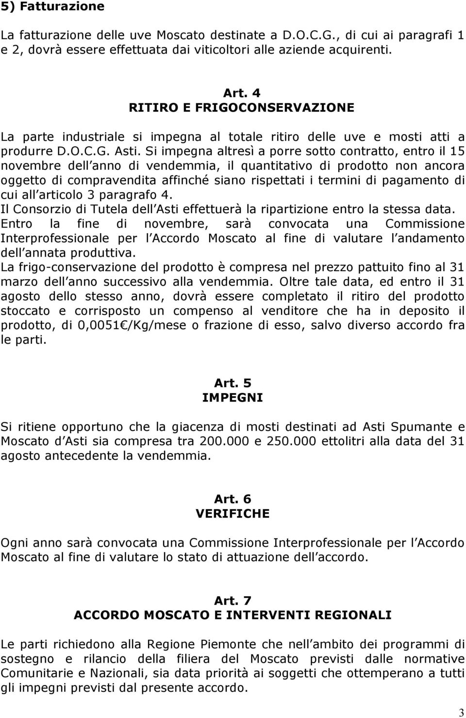 Si impegna altresì a porre sotto contratto, entro il 15 novembre dell anno di vendemmia, il quantitativo di prodotto non ancora oggetto di compravendita affinché siano rispettati i termini di