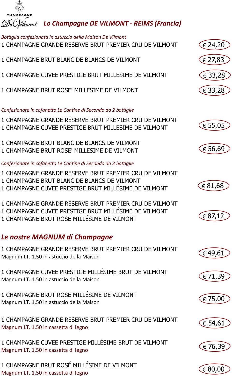 BLANC DE BLANCS DE VILMONT 1 CHAMPAGNE BRUT ROSE' MILLESIME DE VILMONT Confezionate in cofane o Le Can ne di Secondo da 3 bo glie 1 CHAMPAGNE BRUT BLANC DE BLANCS DE VILMONT 1 CHAMPAGNE CUVEE