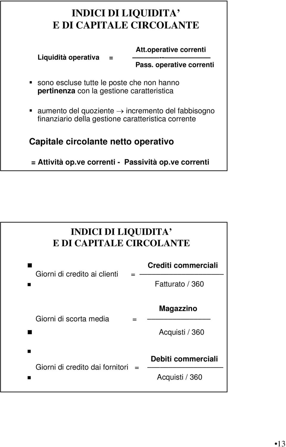 finanziario della gestione caratteristica corrente Capitale circolante netto operativo = Attività op.ve correnti - Passività op.