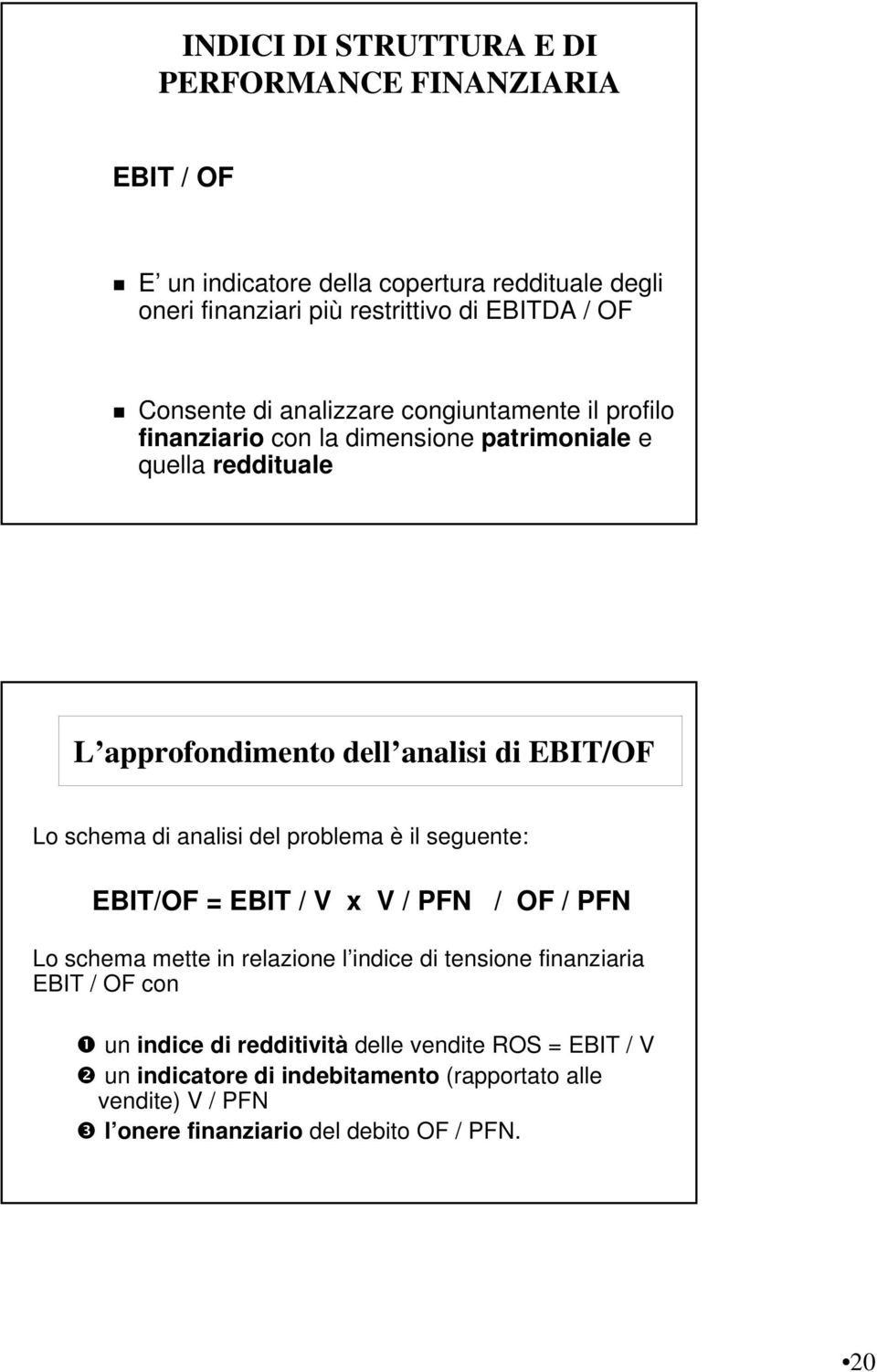 schema di analisi del problema è il seguente: EBIT/OF = EBIT / V x V / PFN / OF / PFN Lo schema mette in relazione l indice di tensione finanziaria EBIT / OF