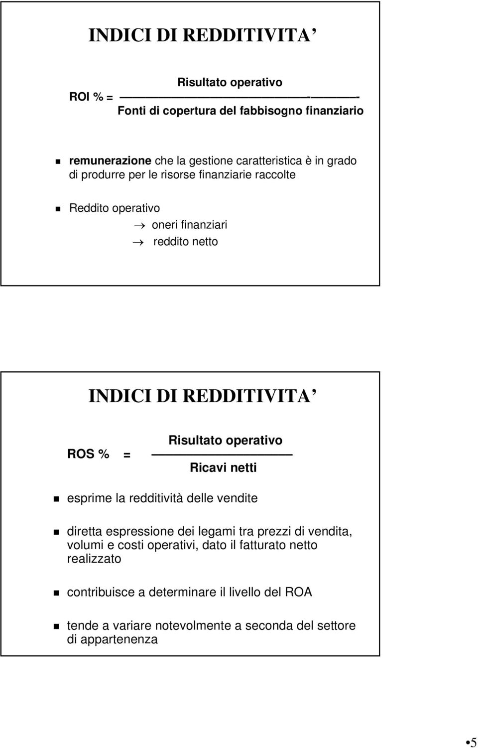 REDDITIVITA Risultato operativo ROS % = esprime la redditività delle vendite diretta espressione dei legami tra prezzi di vendita, volumi e