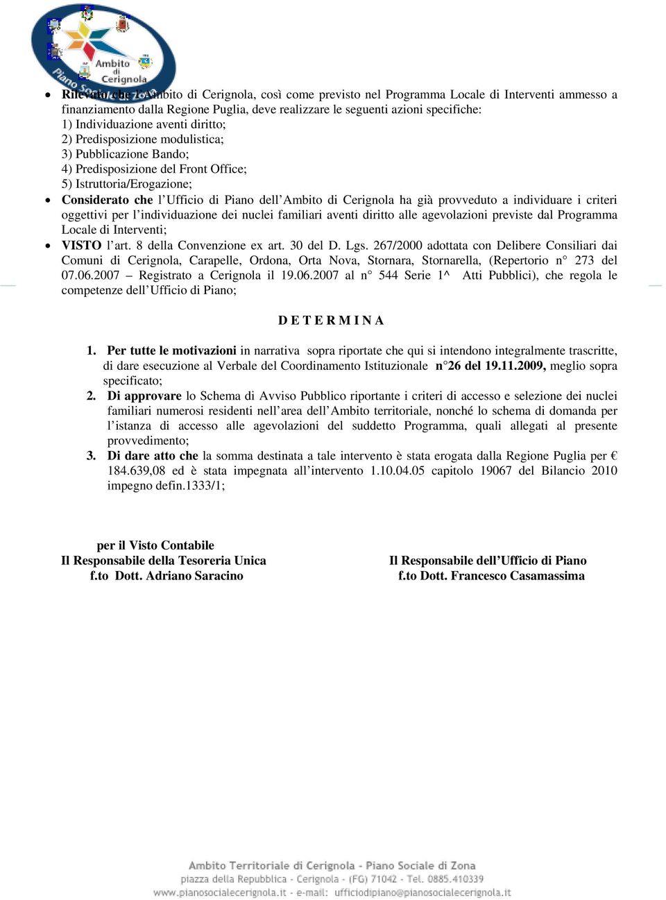 di Cerignola ha già provveduto a individuare i criteri oggettivi per l individuazione dei nuclei familiari aventi diritto alle agevolazioni previste dal Programma Locale di Interventi; VISTO l art.