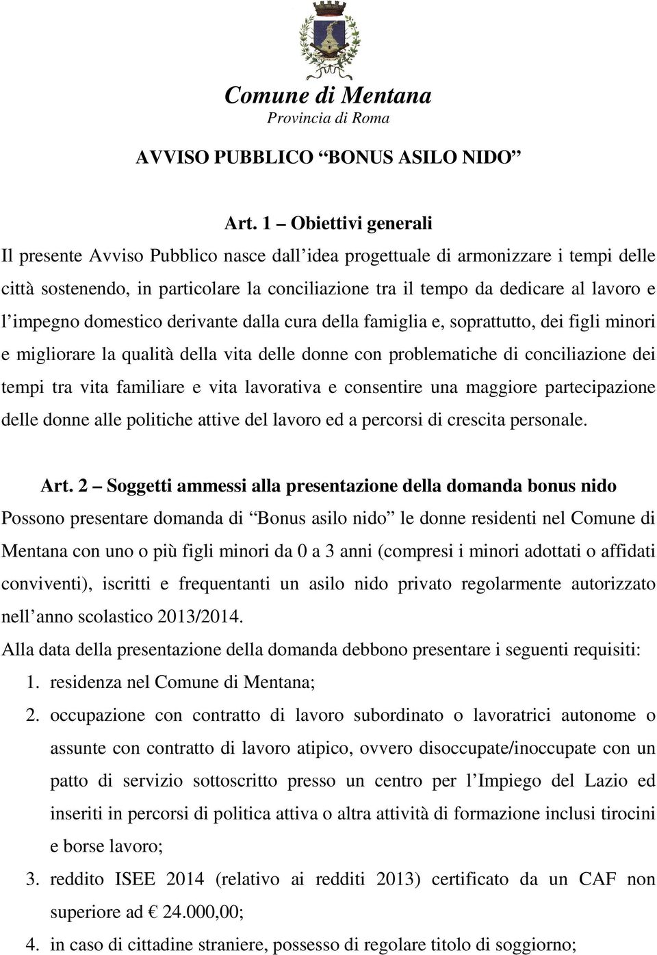 impegno domestico derivante dalla cura della famiglia e, soprattutto, dei figli minori e migliorare la qualità della vita delle donne con problematiche di conciliazione dei tempi tra vita familiare e