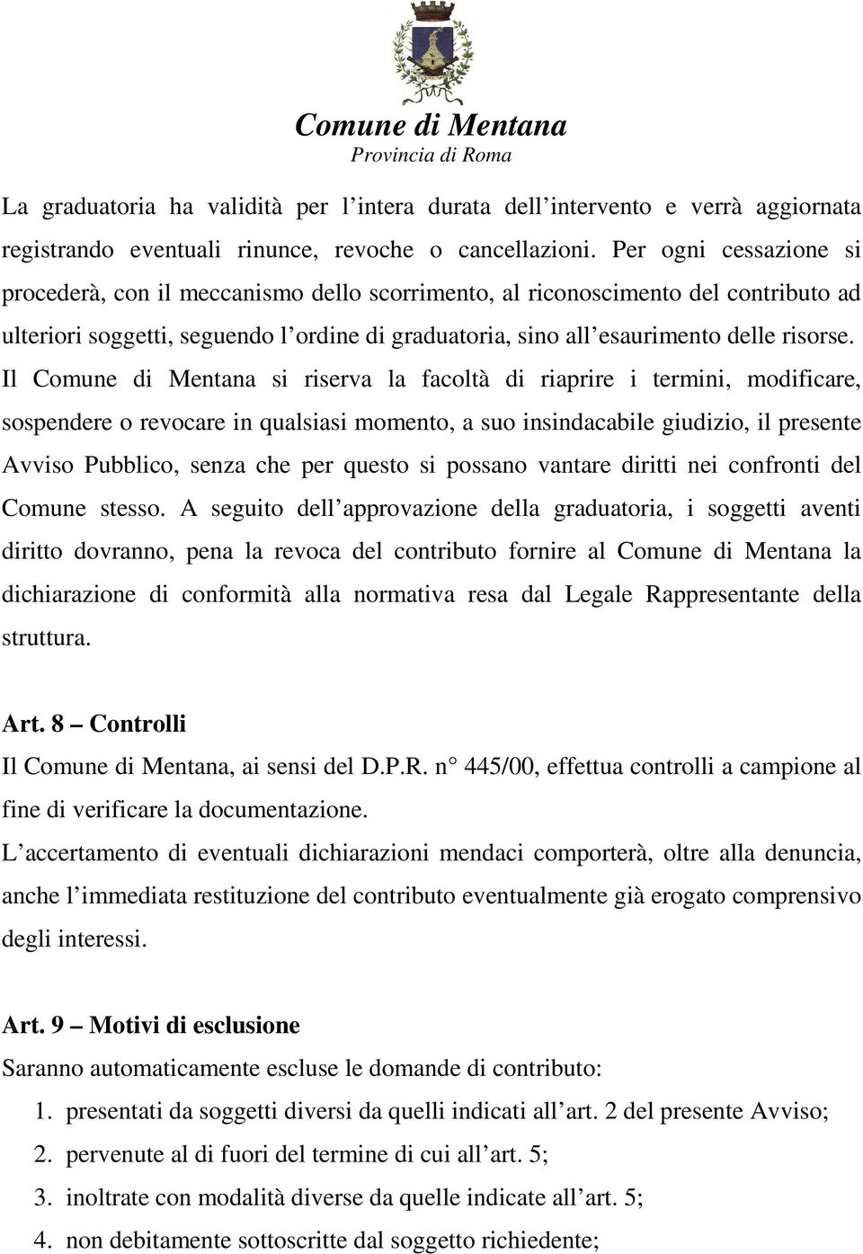 Il Comune di Mentana si riserva la facoltà di riaprire i termini, modificare, sospendere o revocare in qualsiasi momento, a suo insindacabile giudizio, il presente Avviso Pubblico, senza che per