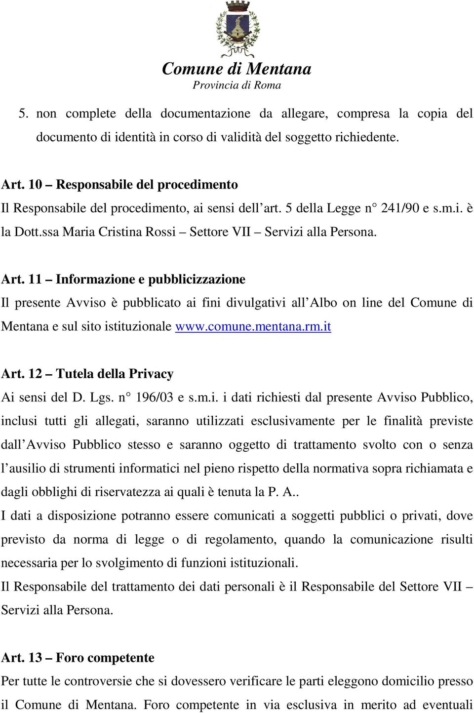 11 Informazione e pubblicizzazione Il presente Avviso è pubblicato ai fini divulgativi all Albo on line del Comune di Mentana e sul sito istituzionale www.comune.mentana.rm.it Art.