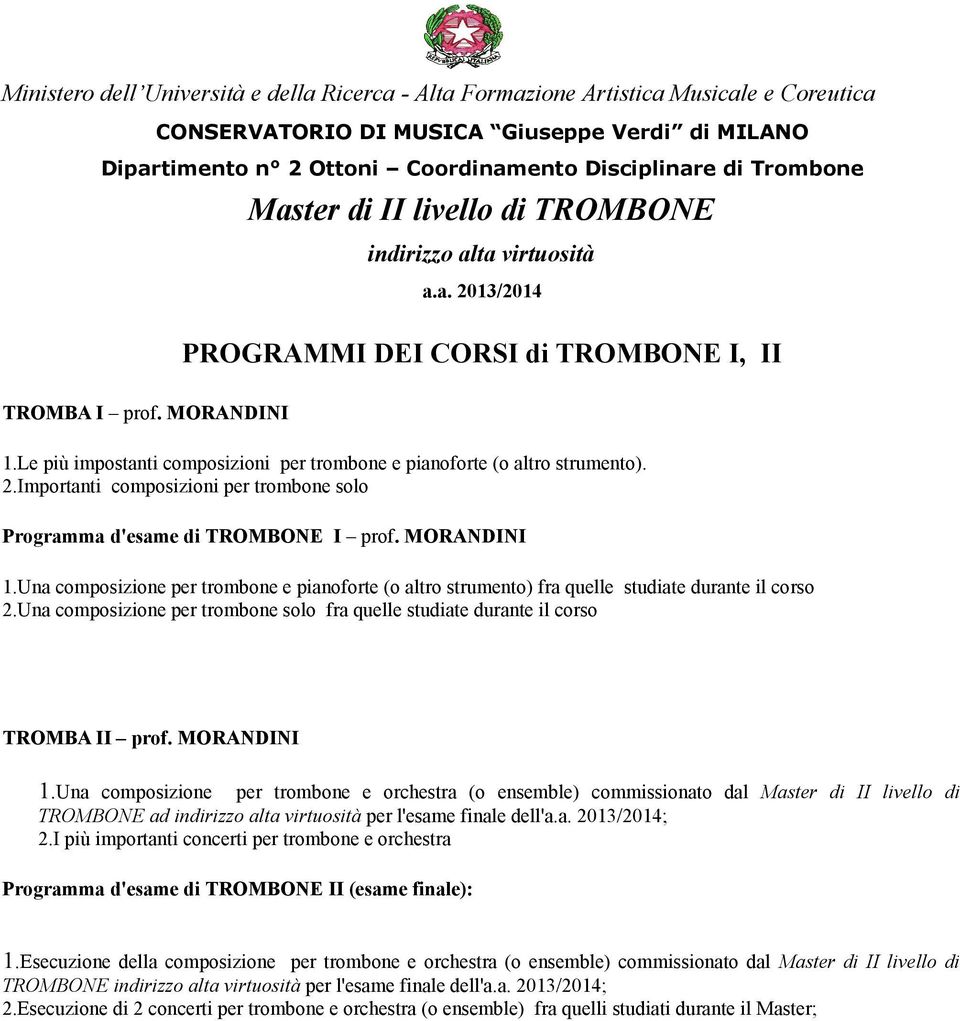 Una composizione per trombone e pianoforte (o altro strumento) fra quelle studiate durante il corso 2.Una composizione per trombone solo fra quelle studiate durante il corso TROMBA II prof.