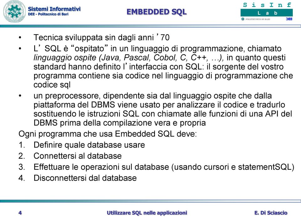 dalla piattaforma del DBMS viene usato per analizzare il codice e tradurlo sostituendo le istruzioni SQL con chiamate alle funzioni di una API del DBMS prima della compilazione vera e propria Ogni