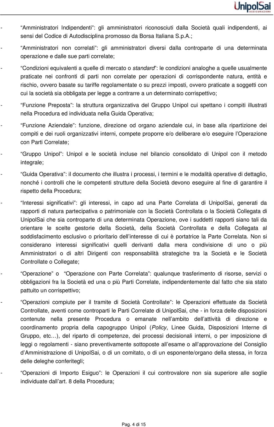 quelle usualmente praticate nei confronti di parti non correlate per operazioni di corrispondente natura, entità e rischio, ovvero basate su tariffe regolamentate o su prezzi imposti, ovvero