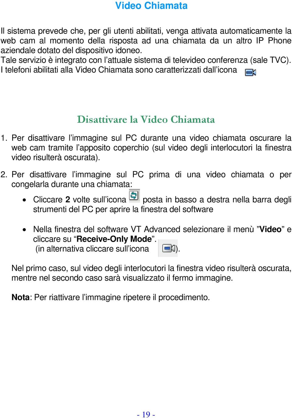 I telefoni abilitati alla Video Chiamata sono caratterizzati dall icona Disattivare la Video Chiamata 1.