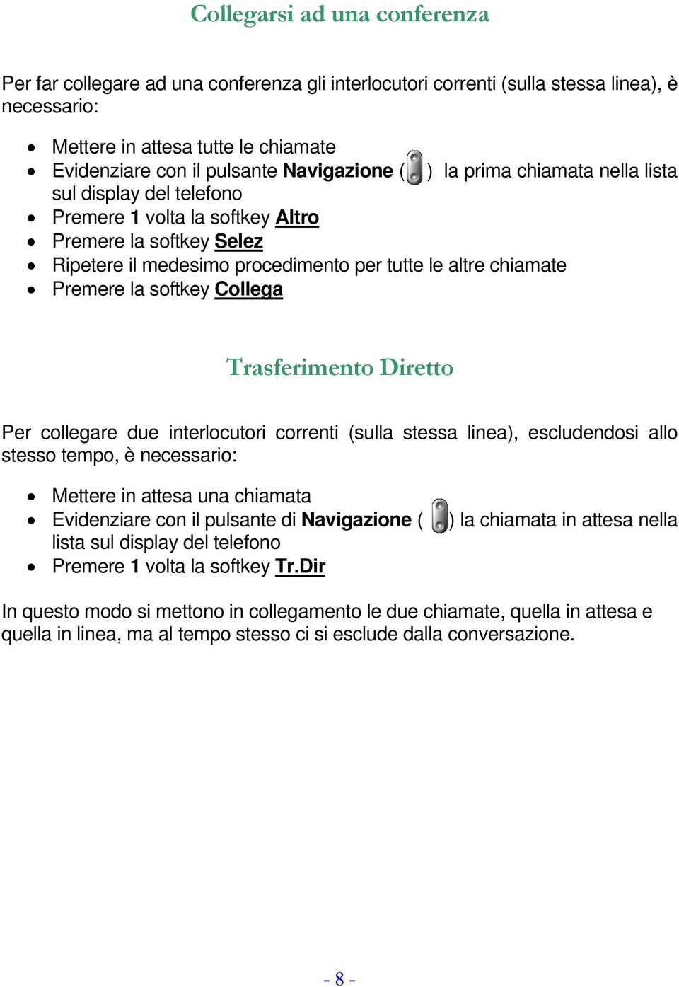 la softkey Collega Trasferimento Diretto Per collegare due interlocutori correnti (sulla stessa linea), escludendosi allo stesso tempo, è necessario: Mettere in attesa una chiamata Evidenziare con il