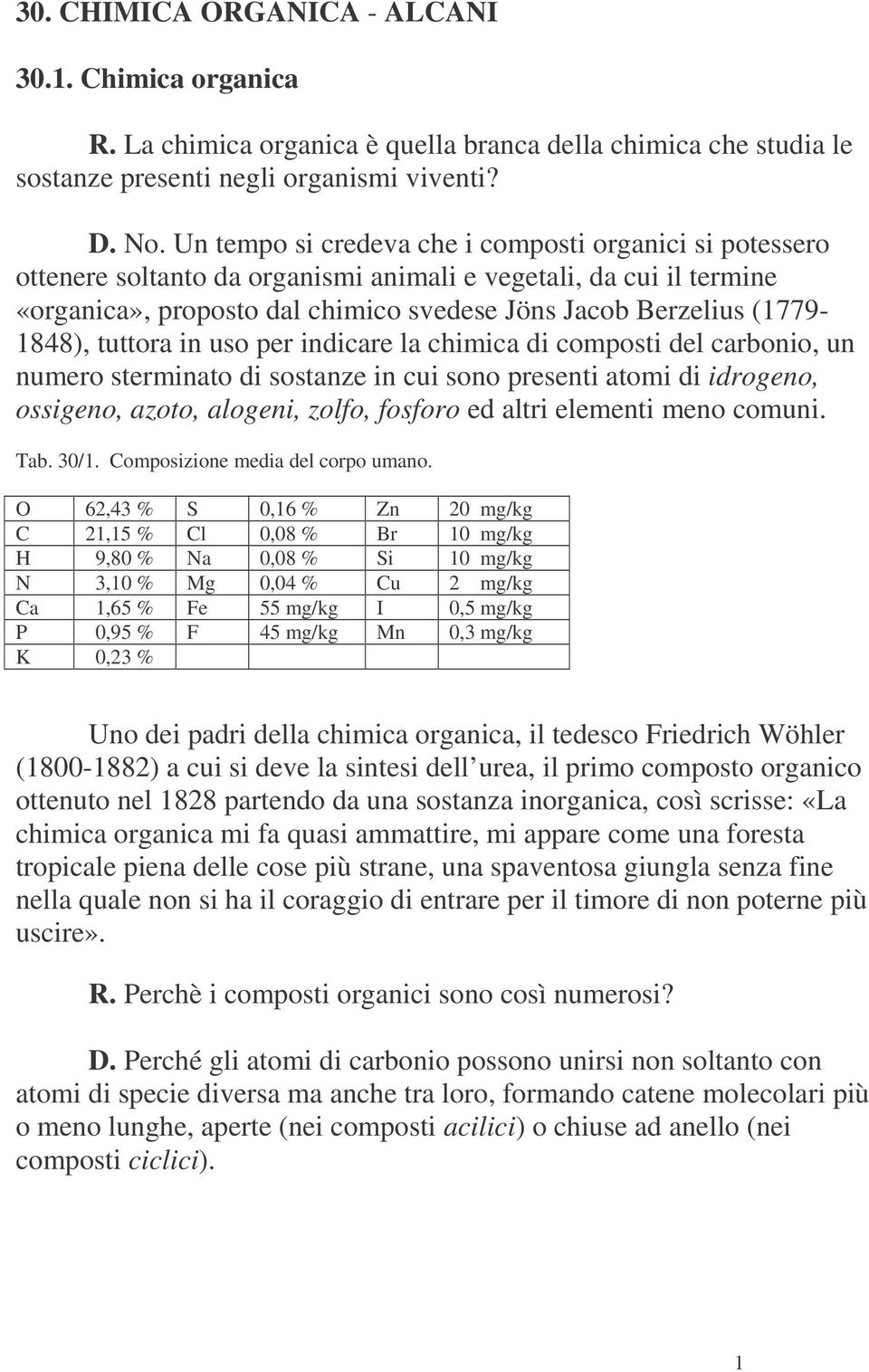 (1779-1848), tuttora in uso per indicare la chimica di composti del carbonio, un numero sterminato di sostanze in cui sono presenti atomi di idrogeno, ossigeno, azoto, alogeni, zolfo, fosforo ed