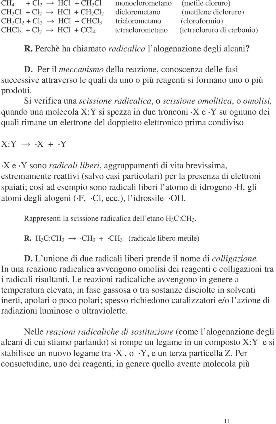 Per il meccanismo della reazione, conoscenza delle fasi successive attraverso le quali da uno o più reagenti si formano uno o più prodotti.