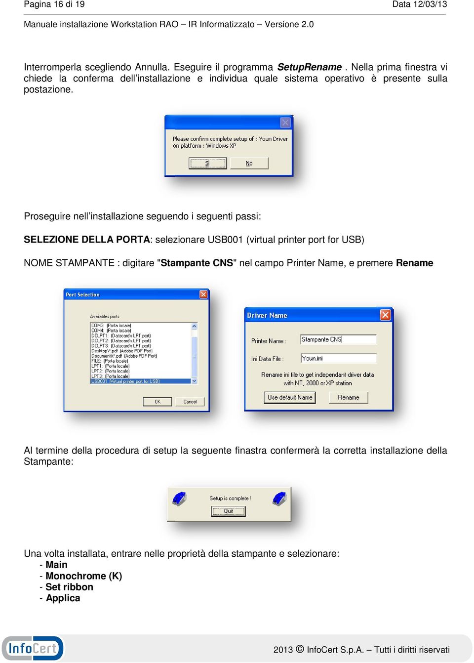 Proseguire nell installazione seguendo i seguenti passi: SELEZIONE DELLA PORTA: : selezionare USB001 (virtual printer port for USB) NOME STAMPANTE : digitare