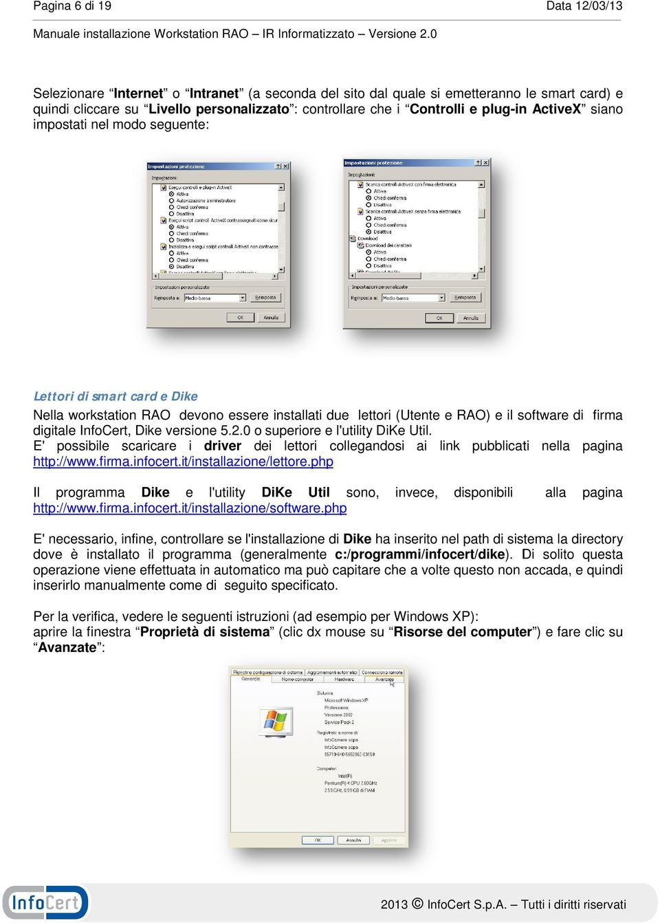 0 o superiore e l'utility DiKe Util. E' possibile scaricare i driver dei lettori collegandosi ai link pubblicati nella pagina http://www.firma.infocert.it/installazione/lettore.