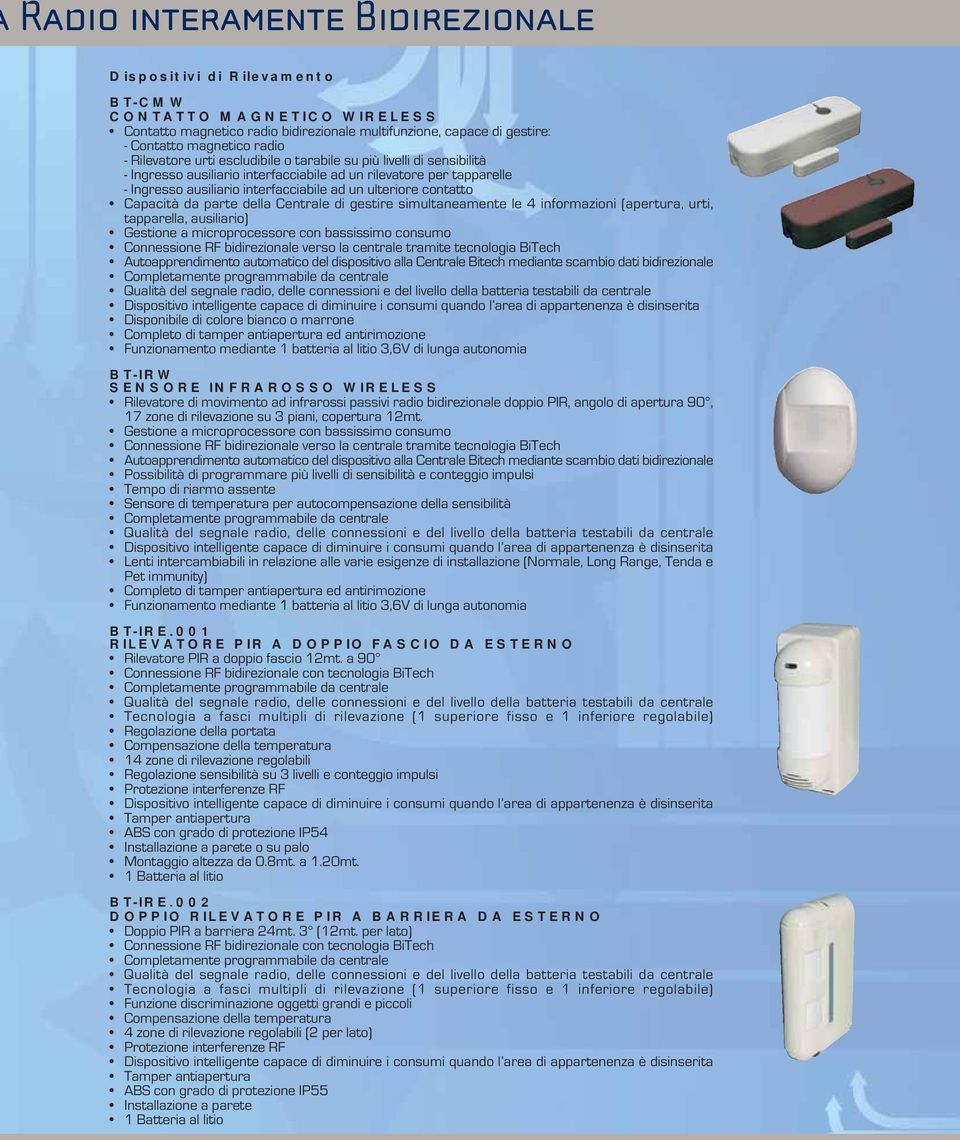 contatto Capacità da parte della Centrale di gestire simultaneamente le 4 informazioni (apertura, urti, tapparella, ausiliario) Gestione a microprocessore con bassissimo consumo Connessione RF