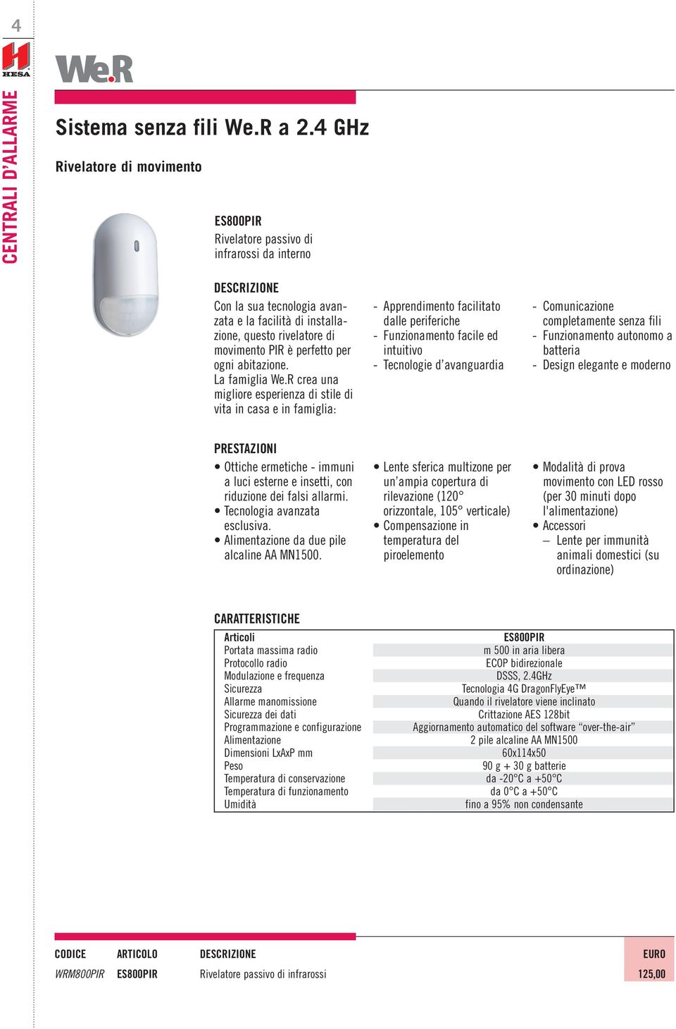 Lente sferica multizone per un ampia copertura di rilevazione (120 orizzontale, 105 verticale) Compensazione in temperatura del piroelemento Modalità di prova movimento con LED rosso (per 30 minuti