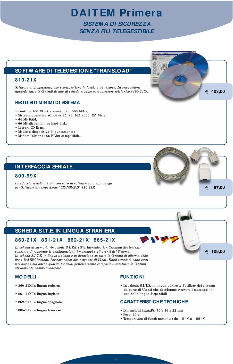 403,00 REQUISITI MINIMI DI SISTEMA Pentium 166 MHz (raccomandato 500 MHz); Sistema operativo Windows 95, 98, ME, 2000, XP, Vista; 64 Mb RAM; 60 Mb disponibili su hard disk; Lettore CD-Rom; Mouse o