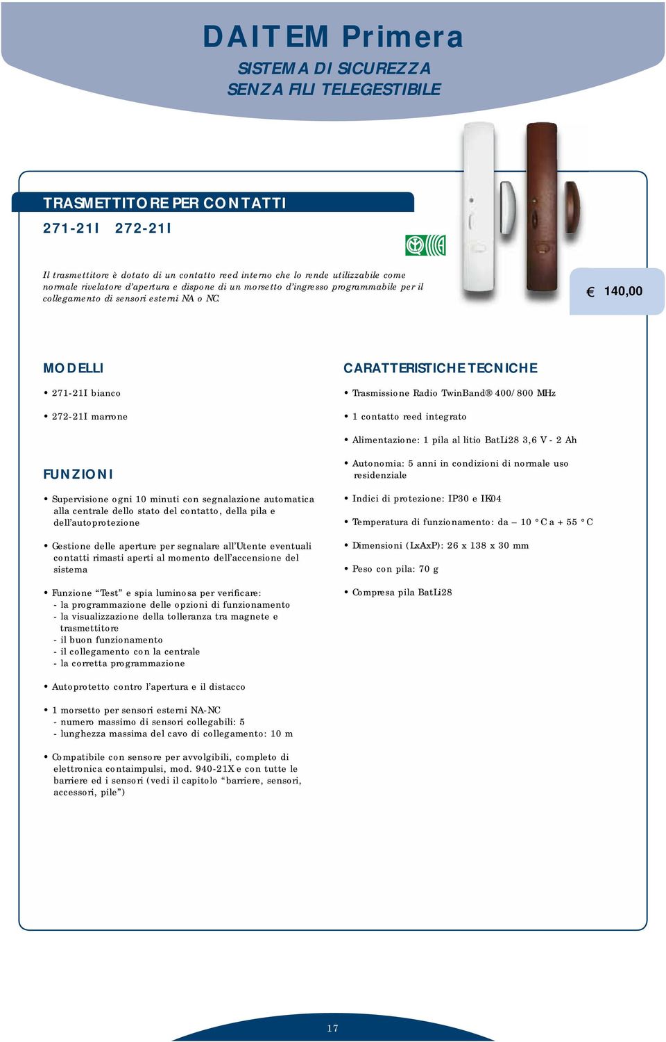 140,00 MODELLI 271-21I bianco 272-21I marrone CARATTERISTICHE TECNICHE Trasmissione Radio TwinBand 400/800 MHz 1 contatto reed integrato Alimentazione: 1 pila al litio BatLi28 3,6 V - 2 Ah FUNZIONI