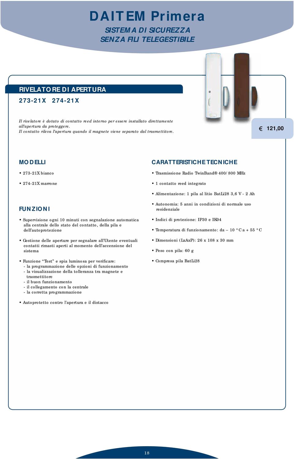 121,00 MODELLI 273-21X bianco 274-21X marrone CARATTERISTICHE TECNICHE Trasmissione Radio TwinBand 400/800 MHz 1 contatto reed integrato Alimentazione: 1 pila al litio BatLi28 3,6 V - 2 Ah FUNZIONI