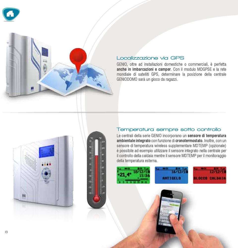 Temperatura sempre sotto controllo Le centrali della serie GENIO incorporano un sensore di temperatura ambientale integrato con funzione di cronotermostato.