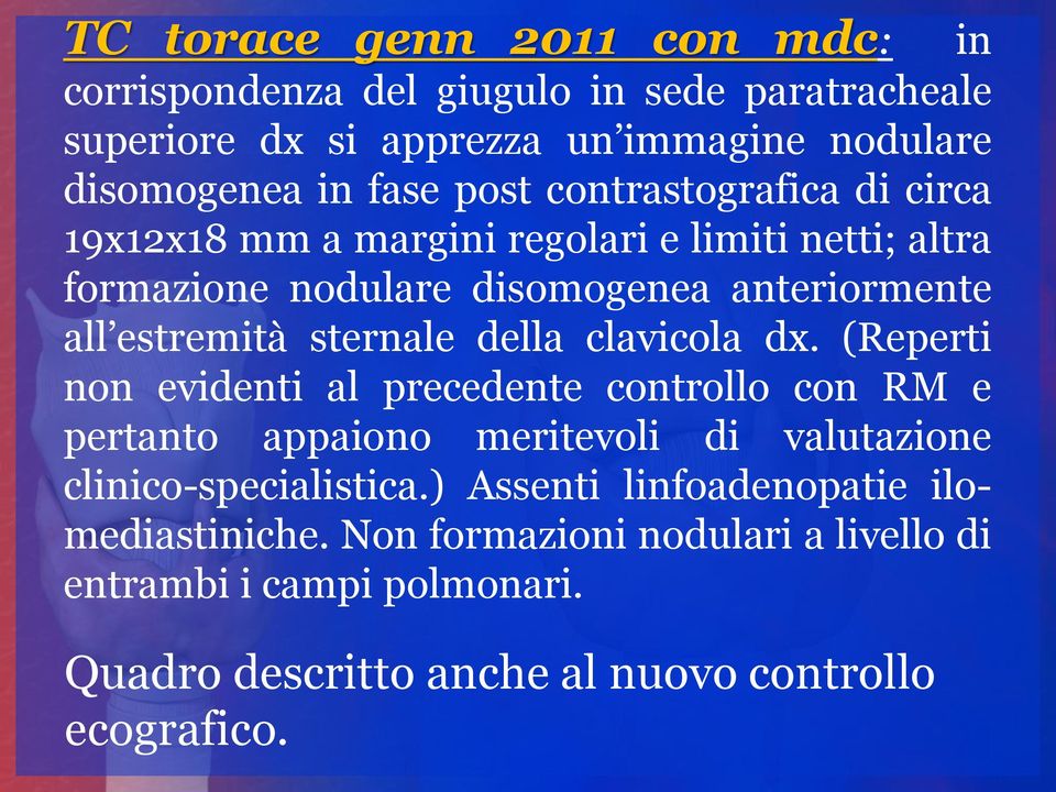 sternale della clavicola dx. (Reperti non evidenti al precedente controllo con RM e pertanto appaiono meritevoli di valutazione clinico-specialistica.