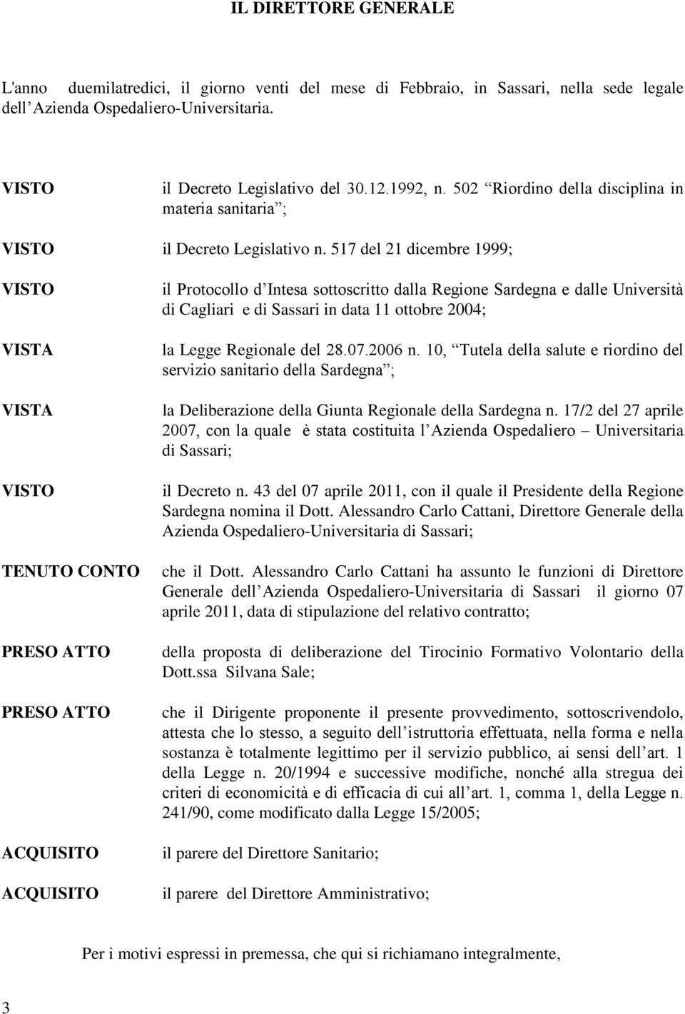 517 del 21 dicembre 1999; TENUTO CONTO PRESO ATTO PRESO ATTO ACQUISITO ACQUISITO il Protocollo d Intesa sottoscritto dalla Regione Sardegna e dalle Università di Cagliari e di Sassari in data 11