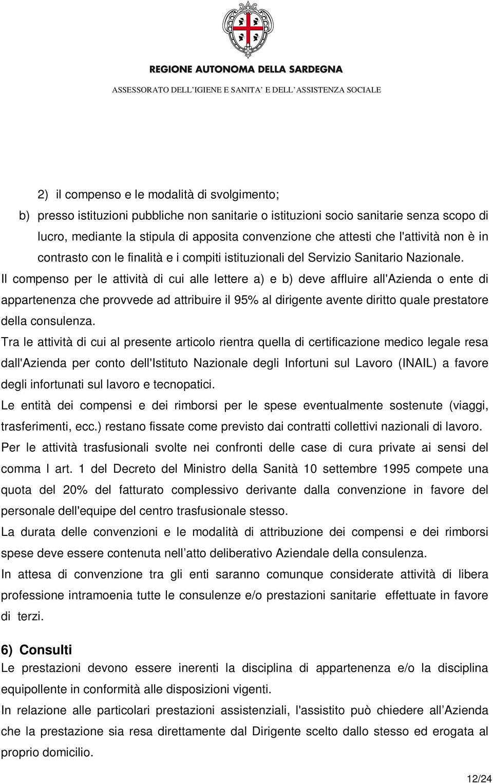 Il compenso per le attività di cui alle lettere a) e b) deve affluire all'azienda o ente di appartenenza che provvede ad attribuire il 95% al dirigente avente diritto quale prestatore della