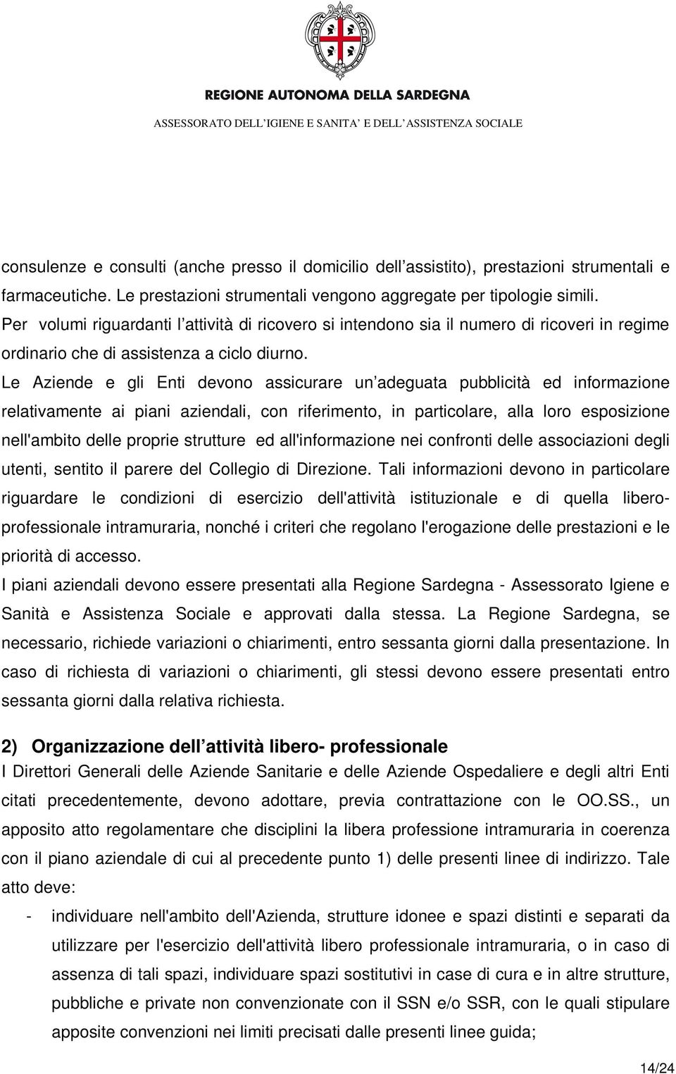 Le Aziende e gli Enti devono assicurare un adeguata pubblicità ed informazione relativamente ai piani aziendali, con riferimento, in particolare, alla loro esposizione nell'ambito delle proprie