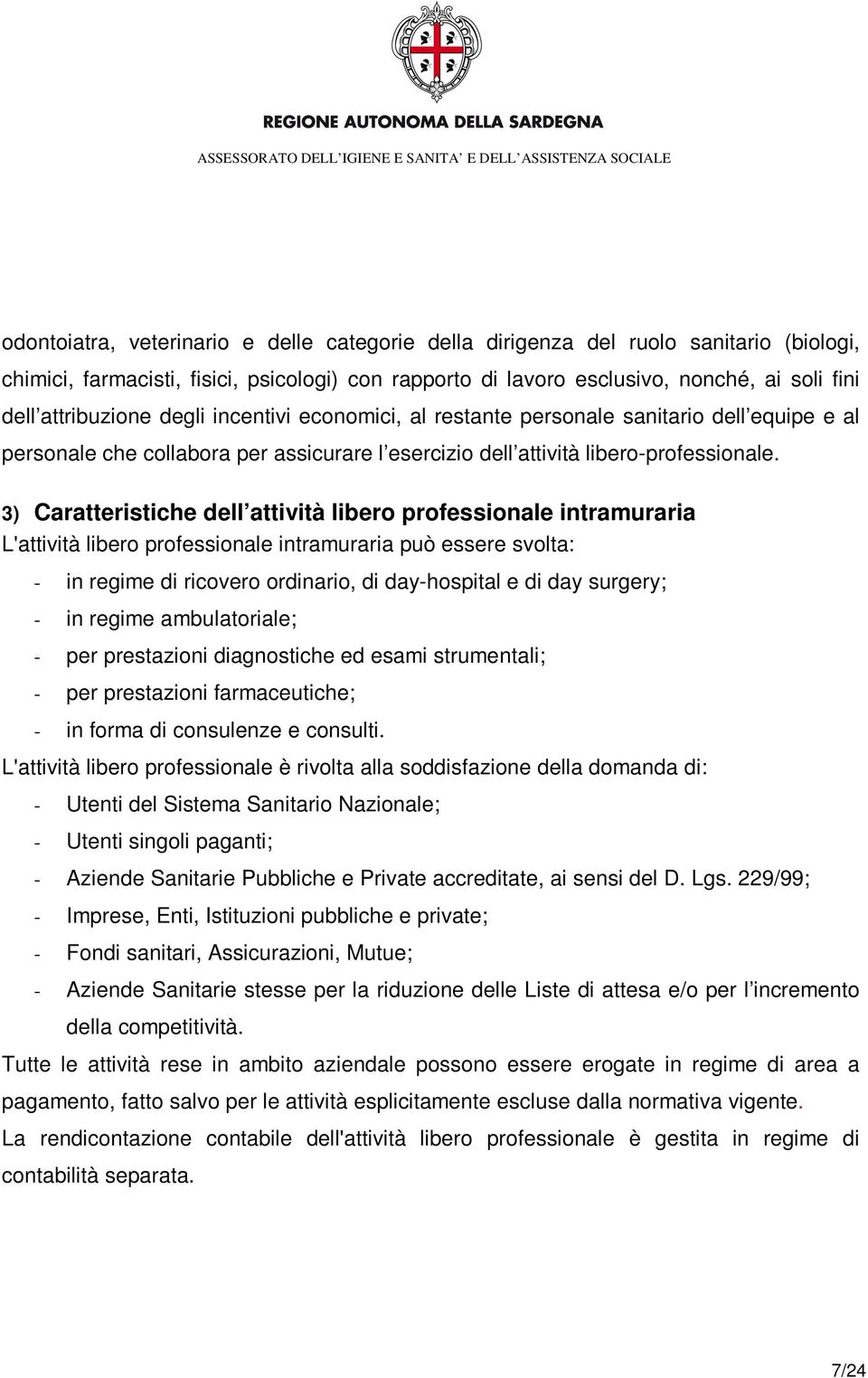 3) Caratteristiche dell attività libero professionale intramuraria L'attività libero professionale intramuraria può essere svolta: - in regime di ricovero ordinario, di day-hospital e di day surgery;