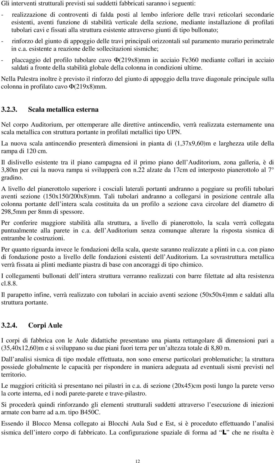 appoggio delle travi principali orizzontali sul paramento murario perimetrale in c.a. esistente a reazione delle sollecitazioni sismiche; - placcaggio del profilo tubolare cavo Φ(219x8)mm in acciaio