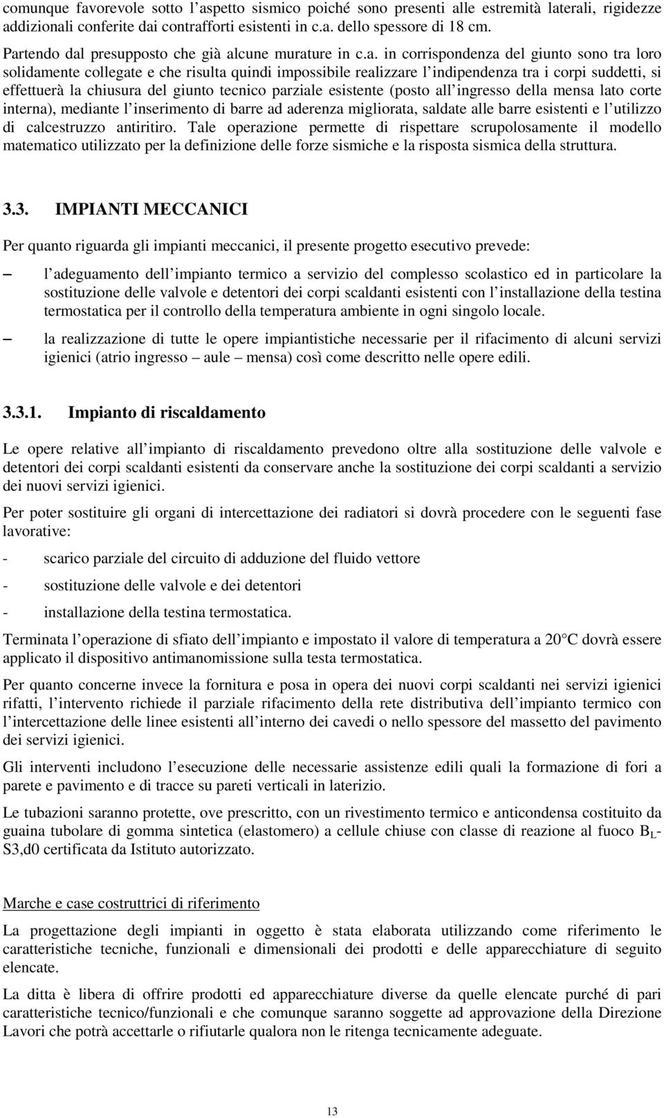 suddetti, si effettuerà la chiusura del giunto tecnico parziale esistente (posto all ingresso della mensa lato corte interna), mediante l inserimento di barre ad aderenza migliorata, saldate alle