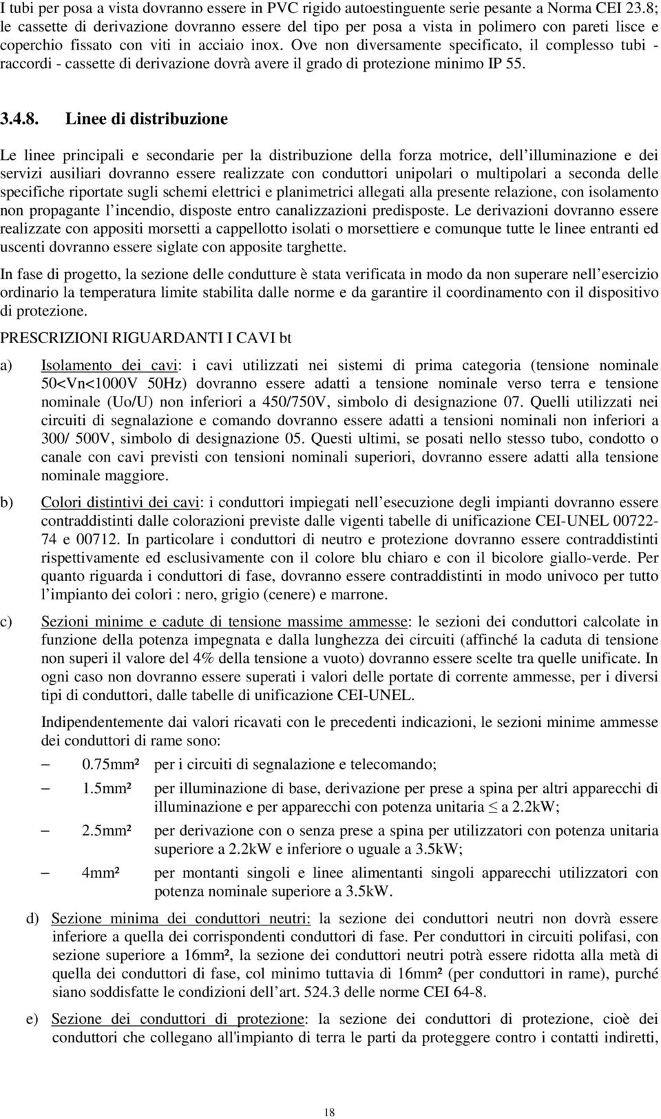 Ove non diversamente specificato, il complesso tubi - raccordi - cassette di derivazione dovrà avere il grado di protezione minimo IP 55. 3.4.8.