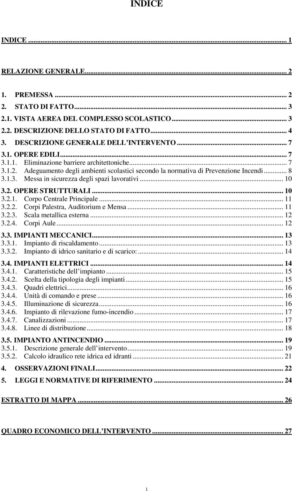 Adeguamento degli ambienti scolastici secondo la normativa di Prevenzione Incendi... 8 3.1.3. Messa in sicurezza degli spazi lavorativi... 10 3.2. OPERE STRUTTURALI... 10 3.2.1. Corpo Centrale Principale.