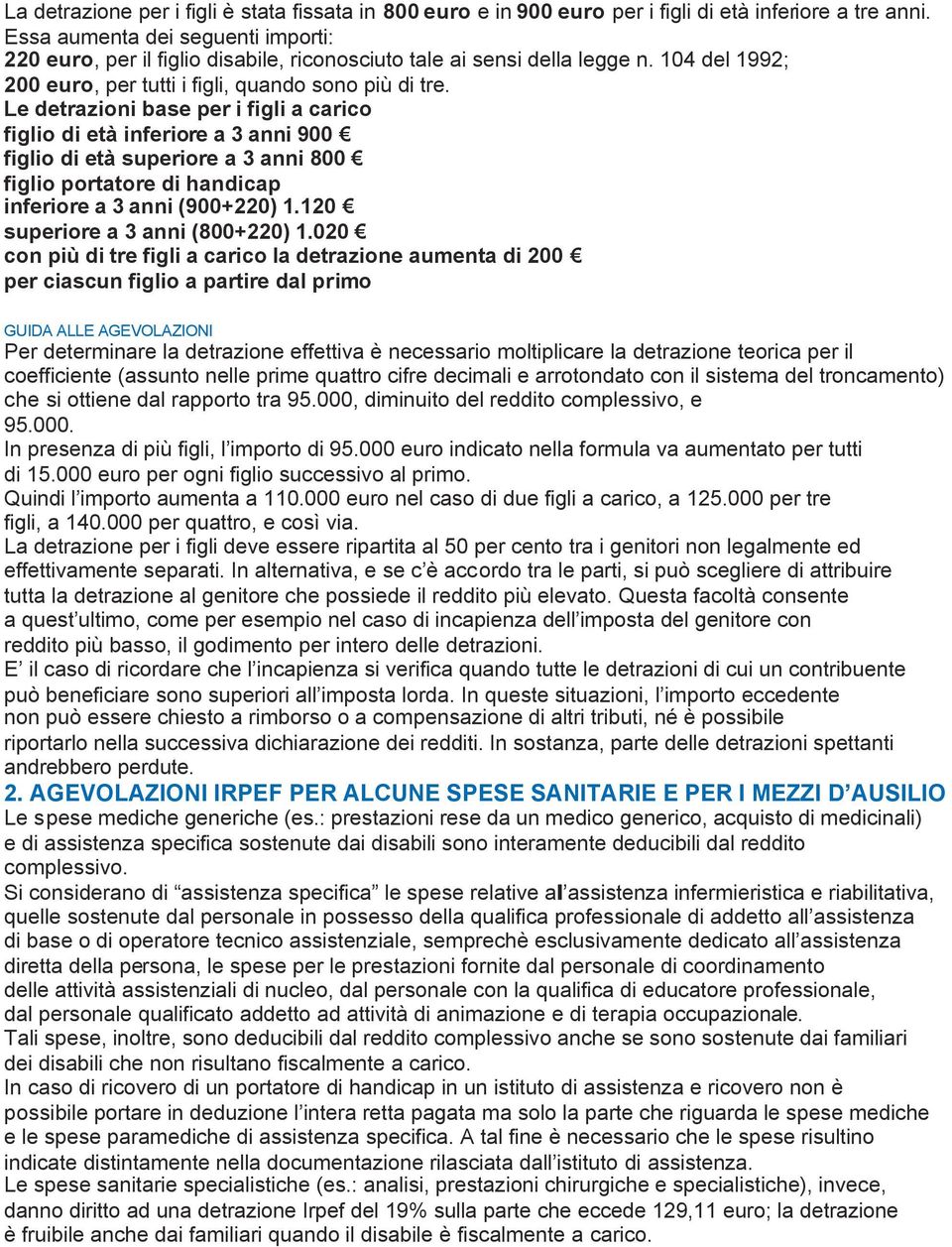 Le detrazioni base per i figli a carico figlio di età inferiore a 3 anni 900 figlio di età superiore a 3 anni 800 figlio portatore di handicap inferiore a 3 anni (900+220) 1.