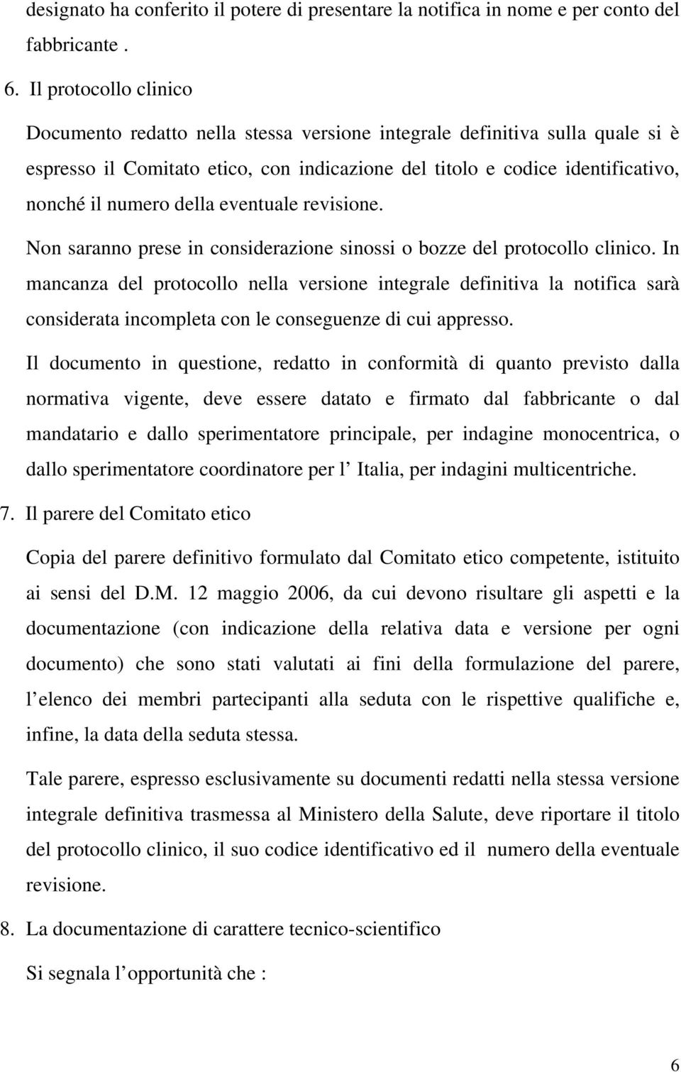 della eventuale revisione. Non saranno prese in considerazione sinossi o bozze del protocollo clinico.