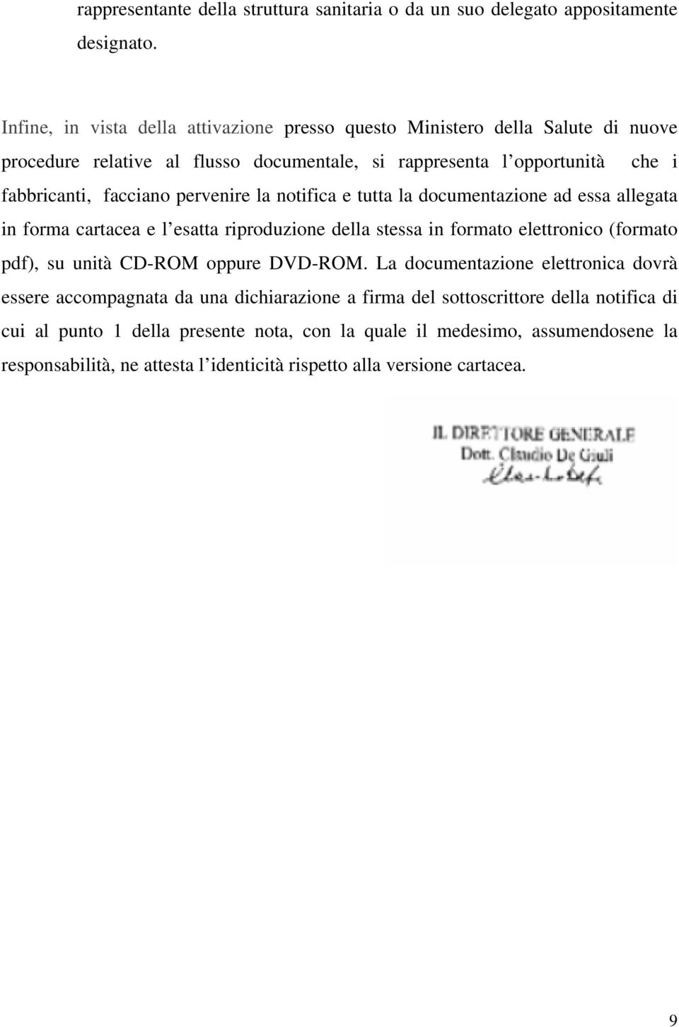 pervenire la notifica e tutta la documentazione ad essa allegata in forma cartacea e l esatta riproduzione della stessa in formato elettronico (formato pdf), su unità CD-ROM oppure