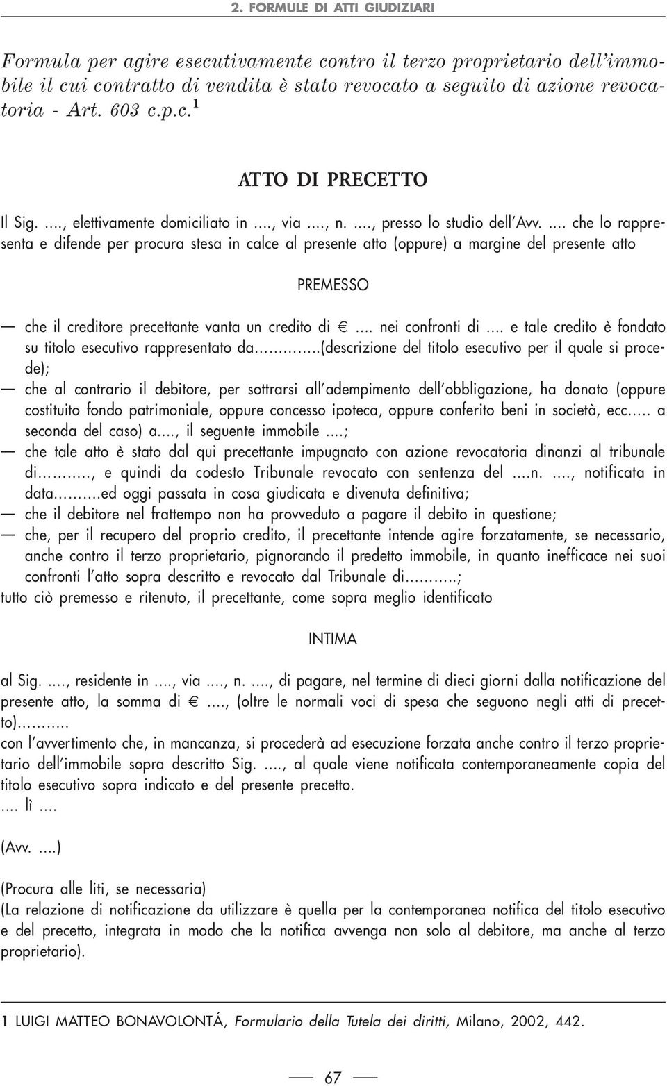 ... che lo rappresenta e difende per procura stesa in calce al presente atto (oppure) a margine del presente atto PREMESSO che il creditore precettante vanta un credito di... nei confronti di.