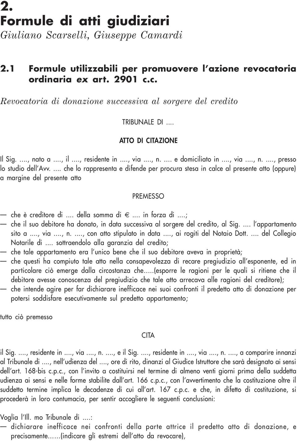 ... che lo rappresenta e difende per procura stesa in calce al presente atto (oppure) a margine del presente atto PREMESSO che è creditore di... della somma di... in forza di.