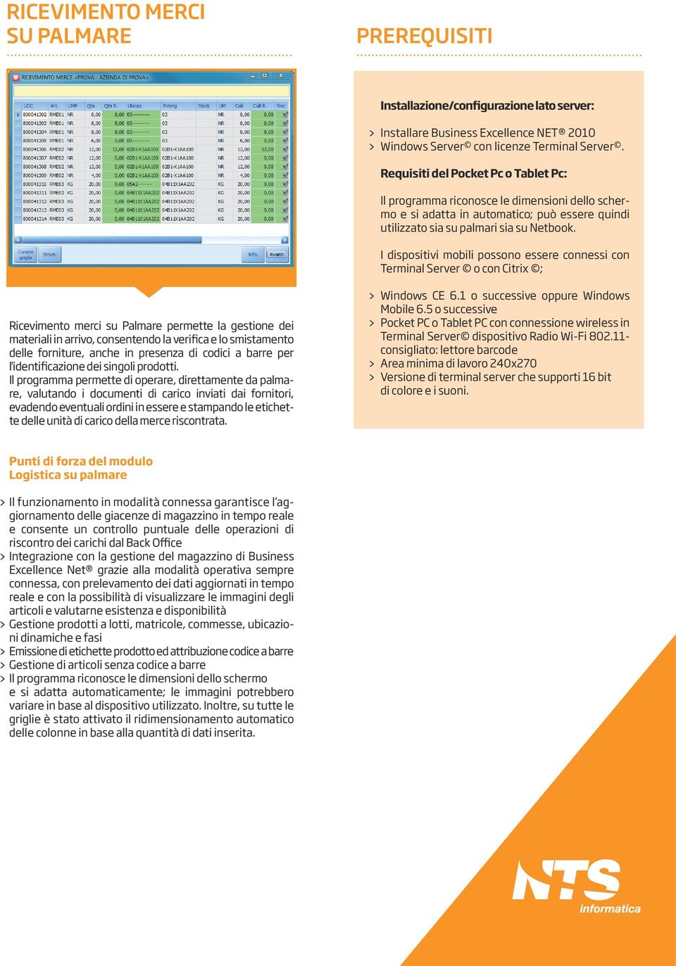 I dispositivi mobili possono essere connessi con Terminal Server o con Citrix ; Ricevimento merci su Palmare permette la gestione dei materiali in arrivo, consentendo la verifica e lo smistamento