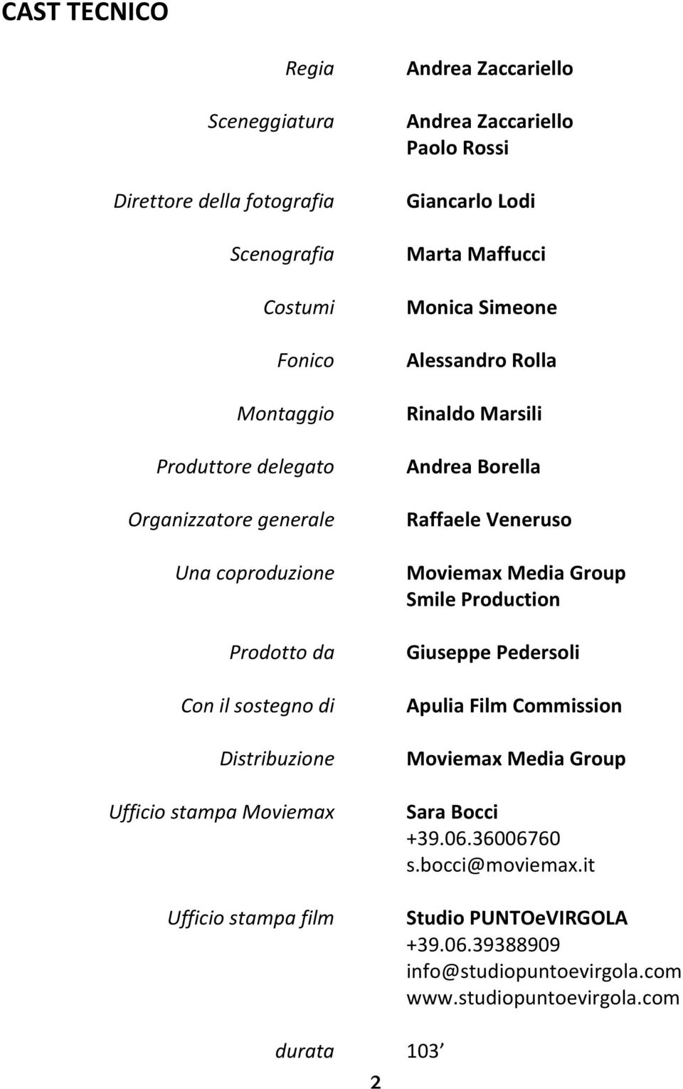 sostegno di Raffaele Veneruso Moviemax Media Group Smile Production Giuseppe Pedersoli Apulia Film Commission Distribuzione Moviemax Media Group Ufficio stampa