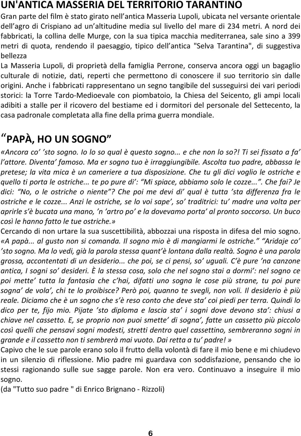 A nord dei fabbricati, la collina delle Murge, con la sua tipica macchia mediterranea, sale sino a 399 metri di quota, rendendo il paesaggio, tipico dell antica "Selva Tarantina", di suggestiva