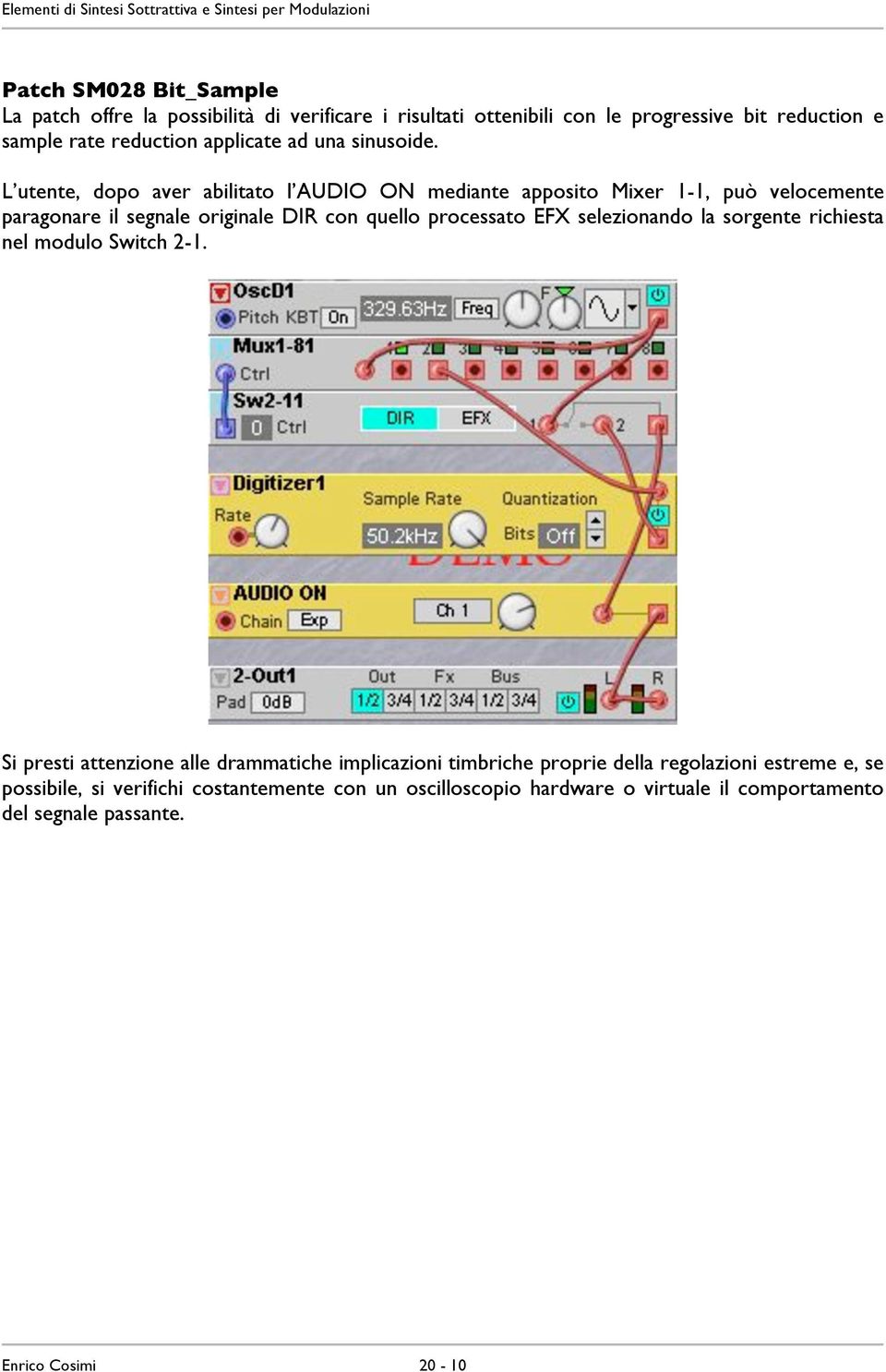 L utente, dopo aver abilitato l AUDIO ON mediante apposito Mixer 1-1, può velocemente paragonare il segnale originale DIR con quello processato EFX