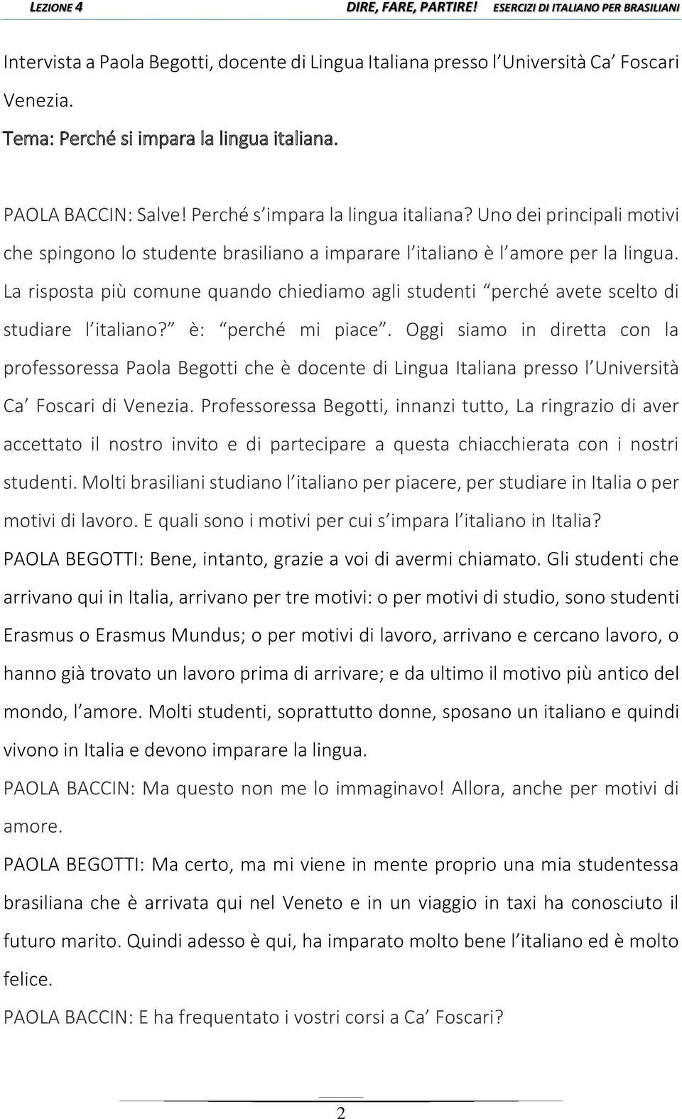 La risposta più comune quando chiediamo agli studenti perché avete scelto di studiare l italiano? è: perché mi piace.