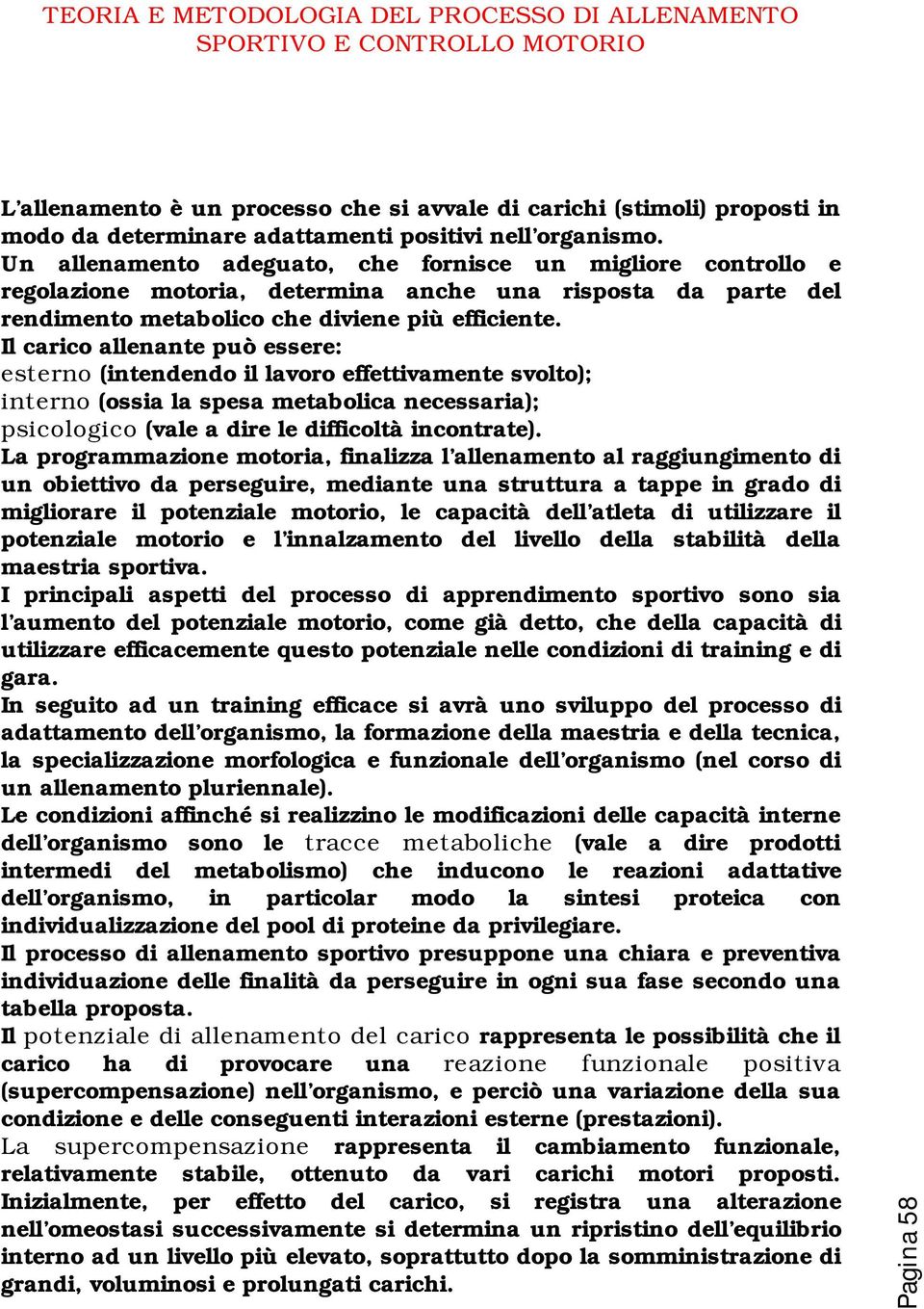 Il carico allenante può essere: esterno (intendendo il lavoro effettivamente svolto); interno (ossia la spesa metabolica necessaria); psicologico (vale a dire le difficoltà incontrate).