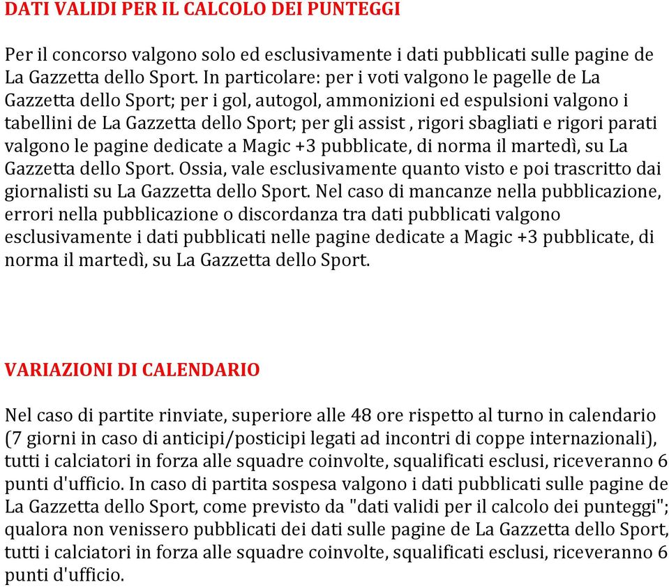 sbagliati e rigori parati valgono le pagine dedicate a Magic +3 pubblicate, di norma il martedì, su La Gazzetta dello Sport.