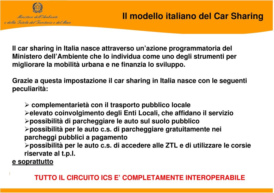 Grazie a questa impostazione il car sharing in Italia nasce con le seguenti peculiarità: complementarietà con il trasporto pubblico locale elevato coinvolgimento degli Enti Locali, che